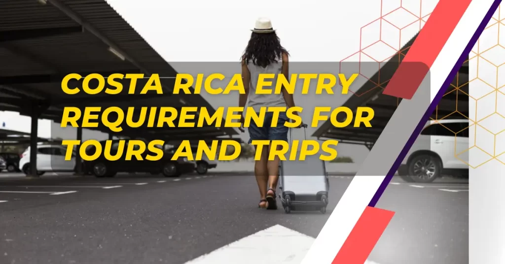 Costa Rica Entry Requirements For Tours and Trips